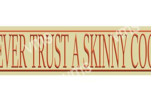 HHU017 - Never Trust A skinny Cook - 18"x4.5"