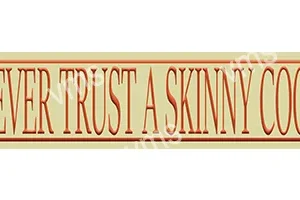 HHU017 - Never Trust A skinny Cook - 18"x4.5"