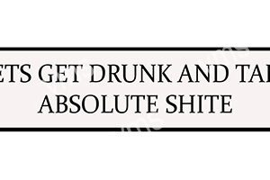 A humorous sign urging to get drunk and be an absolute mess.