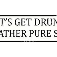 Text-based design saying 'LET'S GET DRUNK RATHER PURE SO'.