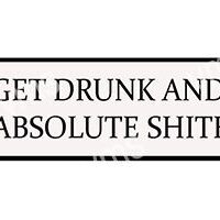 A humorous sign urging to get drunk and be an absolute mess.